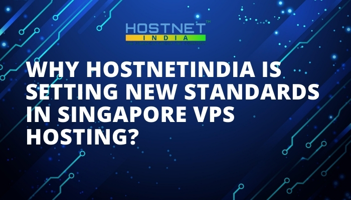 Why Hostnetindia Is Setting New Standards in Singapore VPS Hosting?