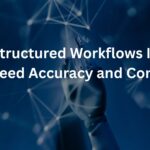 How Structured Workflows Improve Speed Accuracy and Control