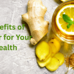 Benefits of Ginger for Your Health
